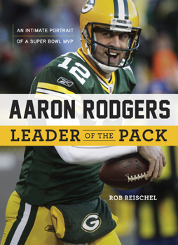 Hardcover Aaron Rodgers: Leader of the Pack: An Intimate Portrait of a Super Bowl MVP Book