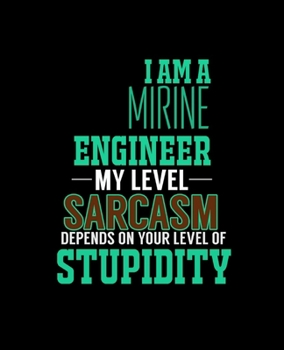 I AM A MARINE ENGINEER MY LEVEL SARCASM DEPENDS ON YOUR LEVEL OF STUPIDITY: College Ruled Lined Notebook | 120 Pages Perfect Funny Gift keepsake Journal, Diary