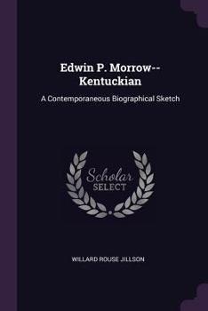 Edwin P. Morrow--Kentuckian: A Contemporaneous Biographical Sketch