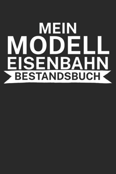 Mein Modelleisenbahn Bestandsbuch: Bestandsbuch für Eisenbahner und Modelleisenbahn Fans mit Spruch. 120 Seiten mit Seitenzahlen. Zum verfolgen des Modell-Bestands. (German Edition)
