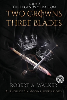 Two Crowns, Three Blades (The Legends of Baelon) - Book #2 of the Legends of Baelon
