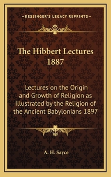 Hardcover The Hibbert Lectures 1887: Lectures on the Origin and Growth of Religion as Illustrated by the Religion of the Ancient Babylonians 1897 Book