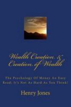 Paperback Wealth Creation & Creation of Wealth: The Psychology of Money an Easy Read; It's Not as Hard as You Think! Book