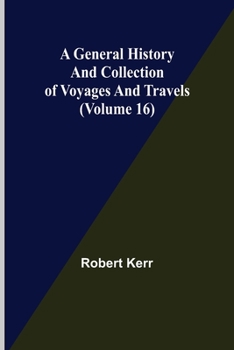 Paperback A General History and Collection of Voyages and Travels (Volume 16) Book