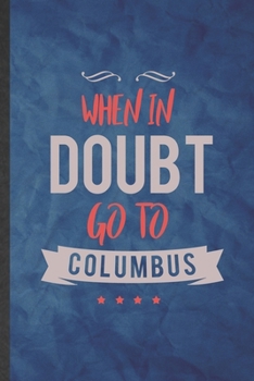 Paperback When in Doubt Go to Columbus: Funny Blank Lined Backpacking Tourist Notebook/ Journal, Graduation Appreciation Gratitude Thank You Souvenir Gag Gift Book