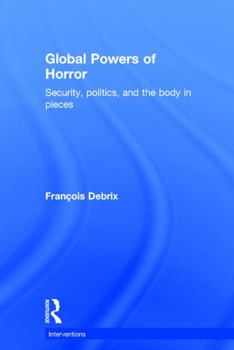 Hardcover Global Powers of Horror: Security, Politics, and the Body in Pieces Book