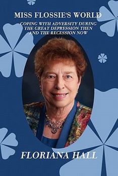 Paperback Miss Flossie's World: Coping with Adversity During the Great Depression Then and the Recession Now Book