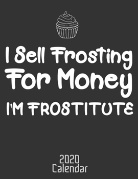 I Sell Frosting for Money Journal 2020: Funny Baking - Baker - Pastry Chef Journal Notebook