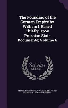 Hardcover The Founding of the German Empire by William I; Based Chiefly Upon Prussian State Documents; Volume 6 Book