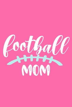 Football Mom: Blank Lined Notebook Journal: Football Mom Mothers Mommy Gifts Journal 6x9 | 110 Blank  Pages | Plain White Paper | Soft Cover Book