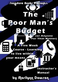 Paperback The Poor Man's Budget (Or Anyone For That Matter) Instructor's Manual: A 5 week course learning to live within your means Book