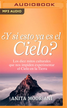 Audio CD ¿Y Si Esto YA Es El Cielo?: Los Diez Mitos Culturales Que Nos Impiden Experimentar El Cielo En La Tierra [Spanish] Book