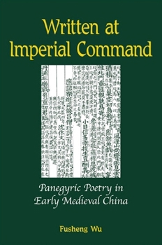 Hardcover Written at Imperial Command: Panegyric Poetry in Early Medieval China Book