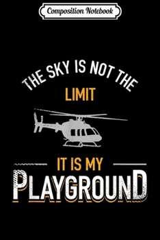 Composition Notebook: Aviation Helicopter Pilot Gifts The Sky is Not The Limit  Journal/Notebook Blank Lined Ruled 6x9 100 Pages