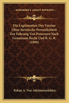 Paperback Die Legitimation Der Vereine Ohne Juristische Personlichkeit Zur Fuhrung Von Prozessen Nach Gemeinem Recht Und B. G. B. (1899) [German] Book