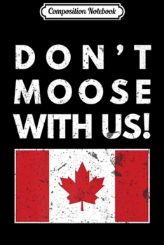 Paperback Composition Notebook: Don't Moose With Us Canada Design Funny Canadian Flag Premium Journal/Notebook Blank Lined Ruled 6x9 100 Pages Book