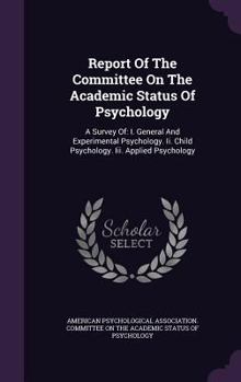 Report of the Committee on the Academic Status of Psychology: A Survey Of: I. General and Experimental Psychology. II. Child Psychology. III. Applied Psychology