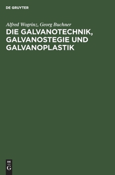 Hardcover Die Galvanotechnik, Galvanostegie Und Galvanoplastik: Ein Leitfaden Für Betriebsbeamte Und Praktiker, Für Lehrende Und Lernende [German] Book