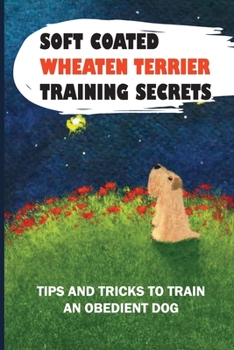 Paperback Soft Coated Wheaten Terrier Training Secrets: Tips And Tricks To Train An Obedient Dog: Tips For Clickler Training Wheaton Terrier Book