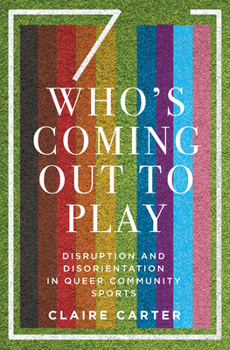 Hardcover Who's Coming Out to Play: Disruption and Disorientation in Queer Community Sports Book