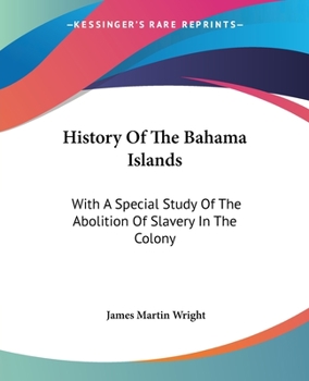History of the Bahama Islands: With a Special Study of the Abolition of Slavery in the Colony