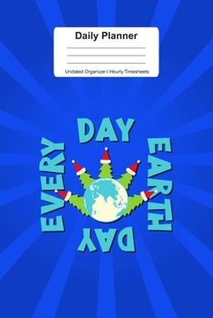Daily Planner Undated Organizer I Hourly Timesheets: For Every Day Earth Day Gift For Enviromentalist I Get Things Done I Schedule, ToDo's, Appointments I Thought of the Day I Daily Goals I Gift For W