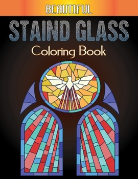 Beautiful Staind Glass Coloring Book: A Coloring Book with Fun Stained Glass Coloring Book for Stress Relief and Relaxation ,Beginners, Easy, for Boys, Girls ,for adults and kids
