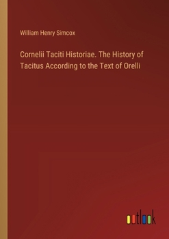 Cornelii Taciti Historiae. The History of Tacitus According to the Text of Orelli