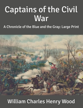 Captains of the Civil War: A Chronicle of the Blue and the Gray: Large Print
