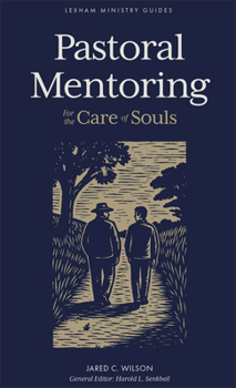 Pastoral Mentoring: For the Care of Souls (Lexham Ministry Guides)