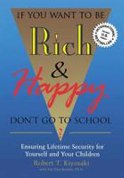 Paperback If You Want To Be Rich & Happy Don't Go To School: Insuring Lifetime Security for Yourself and Your Children Book