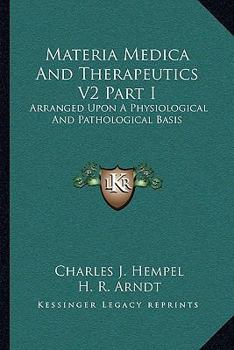 Materia Medica And Therapeutics V2 Part I: Arranged Upon A Physiological And Pathological Basis