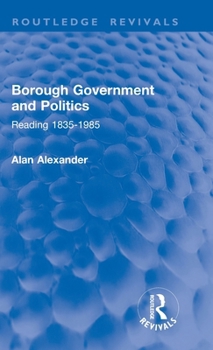 Hardcover Borough Government and Politics: Reading 1835-1985 Book