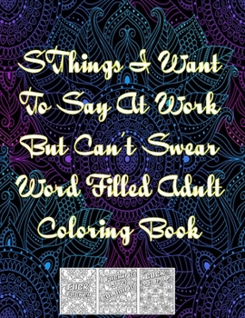 SThings I Want To Say At Work But Can't Swear Word Filled Adult Coloring Book: Swear Word Filled Adult Coloring Book