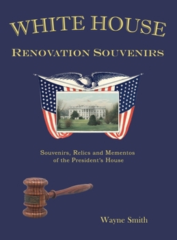Hardcover White House Renovation Souvenirs: Souvenirs, Relics and Mementos of the President's House Book