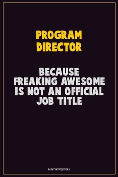 Paperback Program Director, Because Freaking Awesome Is Not An Official Job Title: Career Motivational Quotes 6x9 120 Pages Blank Lined Notebook Journal Book