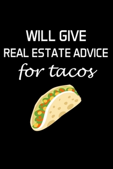 WILL GIVE REAL ESTATE ADVICE FOR TACOS: Real Estate Agent Gifts - Realtor - Blank Lined Notebook Journal  – (6 x 9 Inches) – 120 Pages