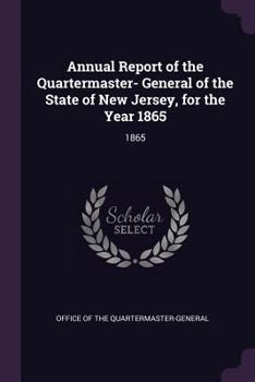 Paperback Annual Report of the Quartermaster- General of the State of New Jersey, for the Year 1865: 1865 Book