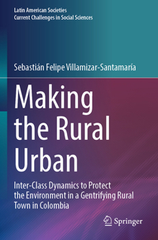 Paperback Making the Rural Urban: Inter-Class Dynamics to Protect the Environment in a Gentrifying Rural Town in Colombia Book