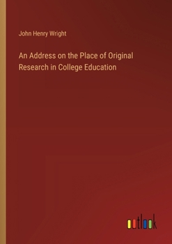 Paperback An Address on the Place of Original Research in College Education Book