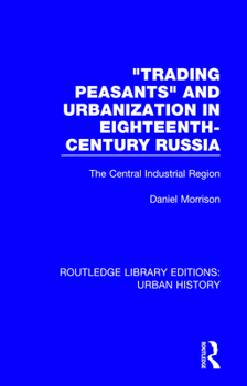 Paperback Trading Peasants and Urbanization in Eighteenth-Century Russia: The Central Industrial Region Book
