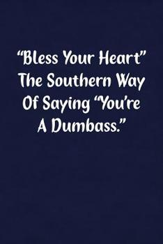 "Bless Your Heart" The Southern Way Of Saying "You're A Dumbass.": Fun Gag Gift Notebook for Women or Men