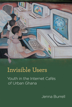 Hardcover Invisible Users: Youth in the Internet Cafés of Urban Ghana Book