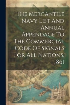Paperback The Mercantile Navy List And Annual Appendage To The Commercial Code Of Signals For All Nations. 1861 Book