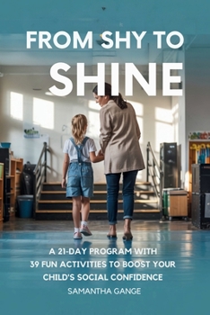Paperback From Shy to Shine: A 21-Day Program with 39 Fun Activities to Boost Your Child's Social Confidence Book