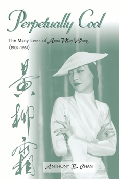 Perpetually Cool: The Many Lives of Anna May Wong (1905-1961) (Scarecrow Filmmakers Series)