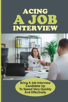 Paperback Acing A Job Interview: Bring A Job Interview Candidate Up To Speed Very Quickly And Effectively: How To Practice Your Interview Anecdotes Book