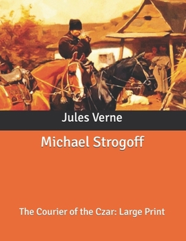Michael Strogoff: The Courier of the Czar: Large Print