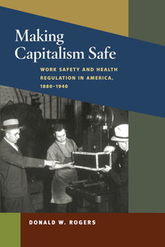 Making Capitalism Safe: Workplace Safety and Health Regulation in America, 1880-1940 (Working Class in American History) - Book  of the Working Class in American History