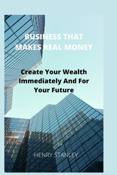 Paperback Business That Make Real Money: Create Your Wealth Immediately And For Your Future Book
